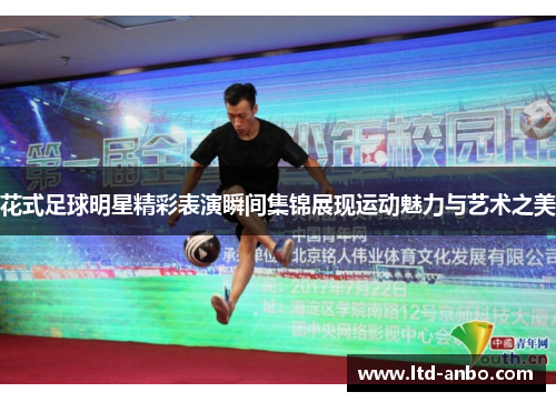 花式足球明星精彩表演瞬间集锦展现运动魅力与艺术之美