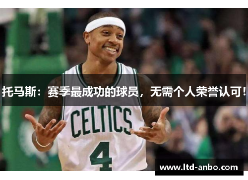 托马斯:赛季最成功的球员,无需个人荣誉认可! 托马斯:赛季最成功的球员,无需个人荣誉认可!