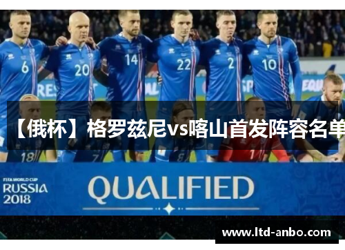 【俄杯】格罗兹尼vs喀山首发阵容名单 【俄杯】格罗兹尼vs喀山首发阵容名单